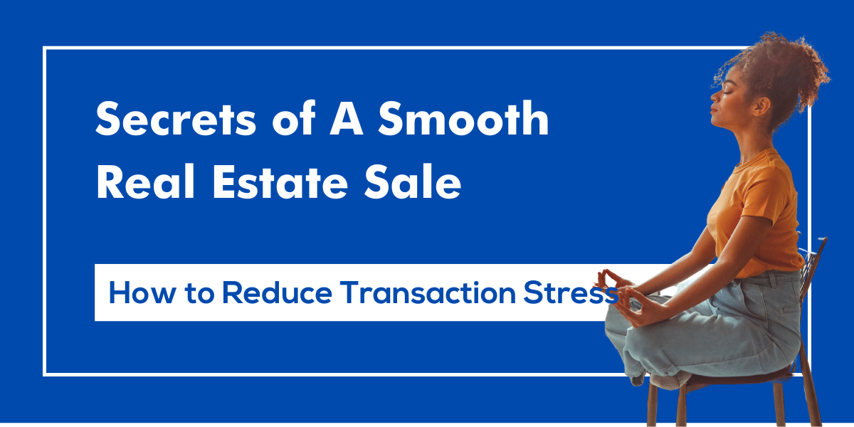 Secrets of a Smooth Sale: How to Reduce Stress During the Selling Process Reduce Real Estate Stress