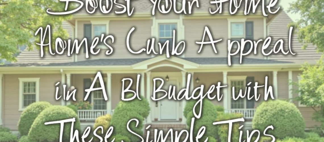 Boost Your Home's Curb Appeal on a Budget with These Simple Tips